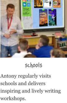 schools Antony regularly visits schools and delivers inspiring and lively writing workshops.